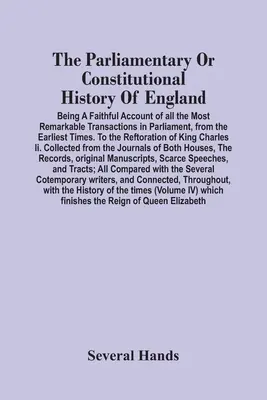 La historia parlamentaria o constitucional de Inglaterra; relato fiel de todas las transacciones más notables en el Parlamento, desde los primeros tiempos de la civilización. - The Parliamentary Or Constitutional History Of England; Being A Faithful Account Of All The Most Remarkable Transactions In Parliament, From The Earli