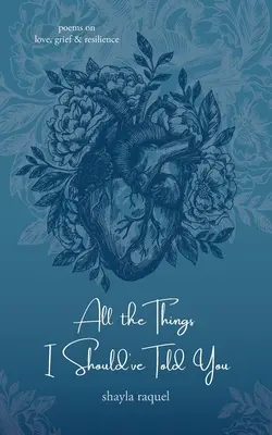 Todas las cosas que debería haberte dicho: Poemas sobre el amor, el dolor y la resiliencia - All the Things I Should've Told You: Poems on Love, Grief & Resilience