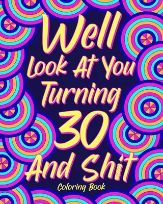 Libro para colorear «Pues mira que cumplir 30 y una mierda - Well Look at You Turning 30 and Shit Coloring Book