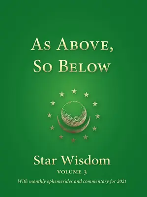 Como es arriba es abajo: Star Wisdom, Vol 3: Con efemérides mensuales y comentarios para 2021 - As Above, So Below: Star Wisdom, Vol 3: With Monthly Ephemerides and Commentary for 2021