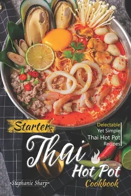 Starter Thai Hot Pot Cookbook: Deliciosas y sencillas recetas tailandesas de olla caliente - Starter Thai Hot Pot Cookbook: Delectable Yet Simple Thai Hot Pot Recipes