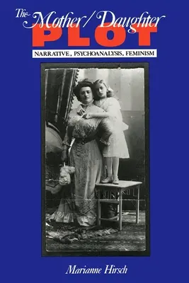 La trama madre/hija: narrativa, psicoanálisis, feminismo - The Mother/Daughter Plot: Narrative, Psychoanalysis, Feminism