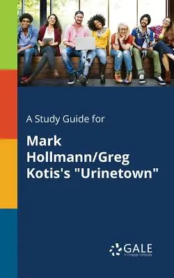 Guía de estudio de Urinetown, de Mark Hollmann/Greg Kotis - A Study Guide for Mark Hollmann/Greg Kotis's Urinetown