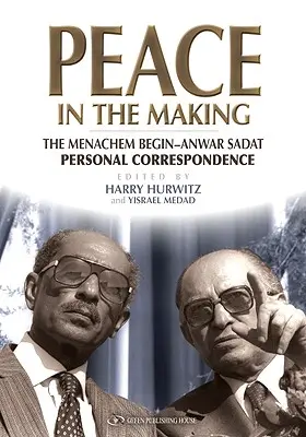 La paz en ciernes: La correspondencia personal Menachem Begin-Anwar Sadat - Peace in the Making: The Menachem Begin-Anwar Sadat Personal Correspondence