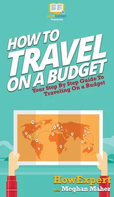 Cómo viajar con poco presupuesto: Tu guía paso a paso para viajar con poco presupuesto - How To Travel On a Budget: Your Step By Step Guide To Traveling On a Budget