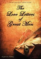 Las cartas de amor de los grandes hombres - La colección más completa disponible - The Love Letters of Great Men - The Most Comprehensive Collection Available