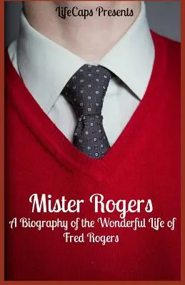 Mister Rogers: Biografía de la maravillosa vida de Fred Rogers - Mister Rogers: A Biography of the Wonderful Life of Fred Rogers