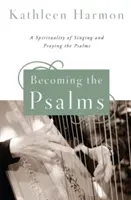 Convertirse en salmo: Una espiritualidad del canto y la oración de los Salmos - Becoming the Psalms: A Spirituality of Singing and Praying the Psalms