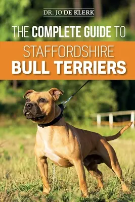 La guía completa del Staffordshire Bull Terrier: Cómo encontrar, adiestrar, alimentar, cuidar y querer a su nuevo Staffie. - The Complete Guide to Staffordshire Bull Terriers: Finding, Training, Feeding, Caring for, and Loving your new Staffie.