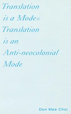 La traducción es un modo=la traducción es un modo antineocolonial - Translation Is a Mode=translation Is an Anti-Neocolonial Mode