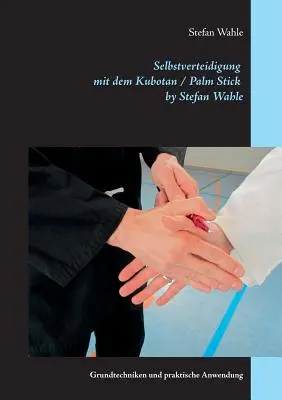 Selbstverteidigung mit dem Kubotan / Palm Stick por Stefan Wahle: Técnicas básicas y aplicación práctica - Selbstverteidigung mit dem Kubotan / Palm Stick by Stefan Wahle: Grundtechniken und praktische Anwendung