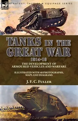 Los tanques en la Gran Guerra, 1914-18: el desarrollo de los vehículos blindados y la guerra - Tanks in the Great War, 1914-18: the Development of Armoured Vehicles and Warfare