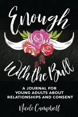 Suficiente con el toro: Un diario para jóvenes sobre las relaciones y el consentimiento - Enough With The Bull: A Journal For Young Adults About Relationships And Consent