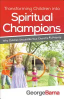 Transformar a los niños en campeones espirituales: Por qué los niños deben ser la prioridad número uno de su iglesia - Transforming Children Into Spiritual Champions: Why Children Should Be Your Church's #1 Priority