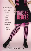 Criando rebeldes: Consejos de paternidad de la niña de la que te advirtieron tus padres - Raising Rebels: Parenting Advice From the Girl Your Parents Warned You About