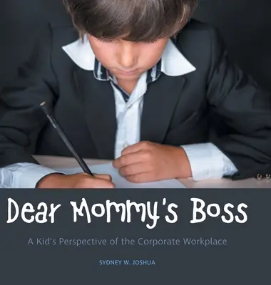 Querida jefa de mamá: La perspectiva de un niño sobre el lugar de trabajo en la empresa - Dear Mommy's Boss: A Kid's Perspective of the Corporate Workplace
