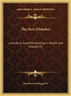 La nueva dietética: Guía de la alimentación científica en la salud y la enfermedad V1 - The New Dietetics: A Guide to Scientific Feeding in Health and Disease V1