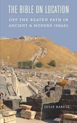 La Biblia en el lugar: Fuera de los caminos trillados en el Israel antiguo y moderno - The Bible on Location: Off the Beaten Path in Ancient and Modern Israel