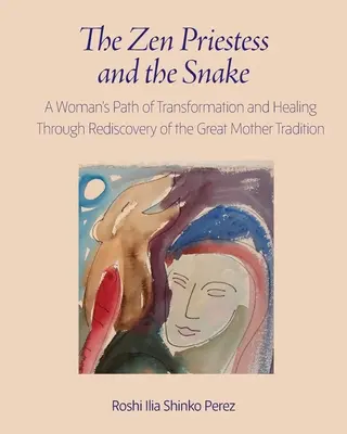 La Sacerdotisa Zen y la Serpiente: El camino de transformación y curación de una mujer a través del redescubrimiento de la tradición de la Gran Madre - The Zen Priestess and the Snake: A Woman's Path of Transformation and Healing Through Rediscovery of the Great Mother Tradition