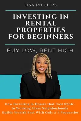 Invertir en propiedades de alquiler para principiantes: Comprar barato, alquilar caro - Investing in Rental Properties for Beginners: Buy Low, Rent High