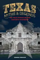 Mitos y leyendas de Texas: Las verdaderas historias detrás de los misterios de la historia, 2ª Edición - Texas Myths and Legends: The True Stories behind History's Mysteries, 2nd Edition