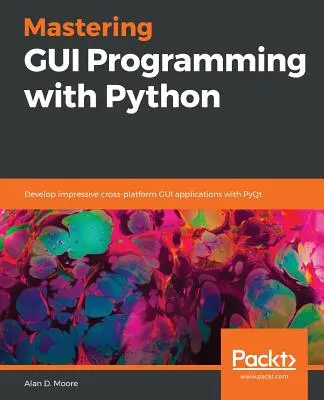 Dominio de la programación GUI con Python: Desarrolle impresionantes aplicaciones GUI multiplataforma con PyQt - Mastering GUI Programming with Python: Develop impressive cross-platform GUI applications with PyQt