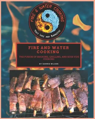 Cocinar con fuego y agua: La fusión del ahumado, la parrilla y la cocina Sous Vide - Fire and Water Cooking: The fusion of Smoking, Grilling, and Sous Vide Cooking