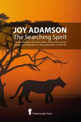 Joy Adamson - El espíritu que busca: La extraordinaria vida de la autora de Born Free y su pasión y dedicación por preservar la vida salvaje en la naturaleza - Joy Adamson - The Searching Spirit: The extraordinary life of the author of Born Free and her passion and dedication to preserve wild life in the wild