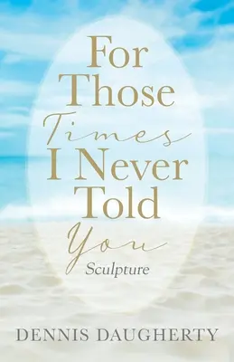 Por Aquellas Veces Que Nunca Te Lo Conté Escultura - For Those Times I Never Told You: Sculpture