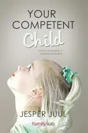 Su hijo competente: Hacia un nuevo paradigma en la crianza y la educación de los hijos - Your Competent Child: Toward a New Paradigm in Parenting and Education
