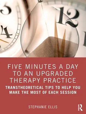 Cinco minutos al día para una práctica terapéutica mejorada: Consejos transteóricos para sacar el máximo partido a cada sesión - Five Minutes a Day to an Upgraded Therapy Practice: Transtheoretical Tips to Help You Make the Most of Each Session