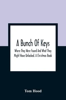 A Bunch Of Keys; Where They Were Found And What They Might Have Unlocked. Un libro de Navidad - A Bunch Of Keys; Where They Were Found And What They Might Have Unlocked. A Christmas Book