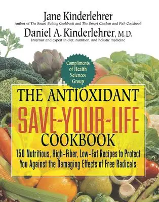 El Libro de Cocina Antioxidante Salva-Tu-Vida: 150 recetas nutritivas, ricas en fibra y bajas en grasas para protegerte de los efectos dañinos de los radicales libres. - The Antioxidant Save-Your-Life Cookbook: 150 Nutritious, High Fiber, Low-Fat Recipes to Protect You Against the Damaging Effects of Free Radicals