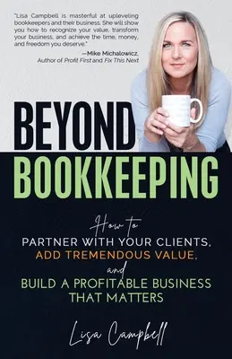 Más allá de la contabilidad: Cómo asociarse con sus clientes, añadir un valor tremendo y construir un negocio rentable que importe - Beyond Bookkeeping: How to Partner with Your Clients, Add Tremendous Value, and Build a Profitable Business That Matters
