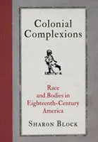 Complejidades coloniales: Raza y cuerpo en la América del siglo XVIII - Colonial Complexions: Race and Bodies in Eighteenth-Century America