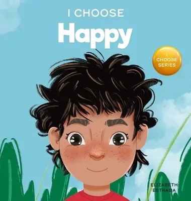 Elijo ser feliz: Un colorido libro ilustrado sobre la felicidad, el optimismo y el positivismo - I Choose to Be Happy: A Colorful, Picture Book About Happiness, Optimism, and Positivity