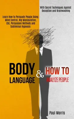 El Lenguaje Corporal: Aprenda a persuadir a las personas utilizando el control mental, la manipulación con PNL, la TCC, los métodos de persuasión y la hipnosis subliminal (Wi - Body Language: Learn How to Persuade People Using Mind Control, Nlp Manipulation, Cbt, Persuasion Methods and Subliminal Hypnosis (Wi