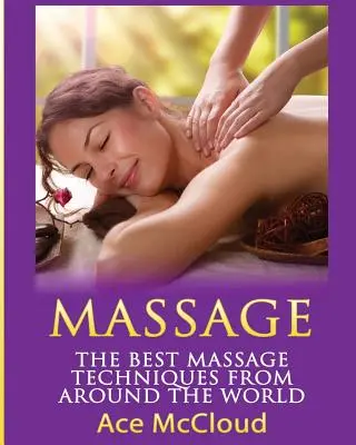 Masaje: Las mejores técnicas de masaje de todo el mundo - Massage: The Best Massage Techniques From Around The World