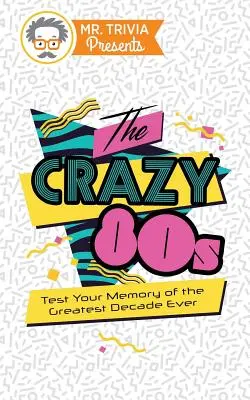 Mr. Trivia Presenta: Los locos 80: Pon a prueba tu memoria sobre la mejor década de la historia - Mr. Trivia Presents: The Crazy 80s: Test Your Memory of the Greatest Decade Ever