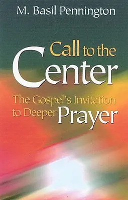 Llamada al centro, revisada: Invitación evangélica a una oración más profunda - Call to the Center, Revised: Gospel's Invitation to Deeper Prayer