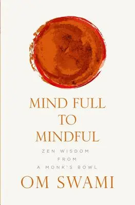 Mind Full to Mindful: La sabiduría zen del cuenco de un monje - Mind Full to Mindful: Zen Wisdom From a Monk's Bowl