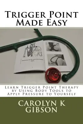 Trigger Point Made Easy: Aprenda terapia de puntos gatillo utilizando herramientas corporales para aplicarse presión a sí mismo - Trigger Point Made Easy: Learn Trigger Point Therapy by Using Body Tools to Apply Pressure to Yourself