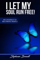 I Let My Soul Run Free Mi viaje hacia la plenitud - I Let My Soul Run Free My Journey to Becoming Whole