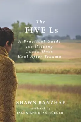 Las cinco «L»: Una guía práctica para ayudar a los seres queridos a curarse tras un trauma - The Five Ls: A Practical Guide for Helping Loved Ones Heal After Trauma