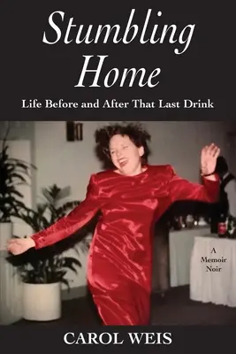 Tropezando con casa: La vida antes y después del último trago - Stumbling Home: Life Before and After That Last Drink