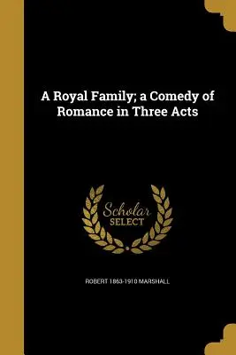 Una familia real: comedia romántica en tres actos - A Royal Family; A Comedy of Romance in Three Acts