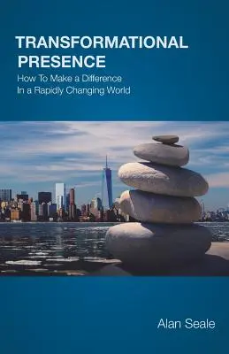 Presencia transformadora: Cómo marcar la diferencia en un mundo que cambia rápidamente - Transformational Presence: How To Make a Difference In a Rapidly Changing World