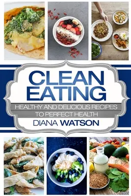 Alimentación Limpia Para Principiantes: Recetas Saludables y Deliciosas para una Salud Perfecta (Clean Eating Meal Prep & Clean Eating Cookbook) - Clean Eating For Beginners: Healthy and Delicious Recipes to Perfect Health (Clean Eating Meal Prep & Clean Eating Cookbook)