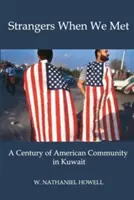 Extraños cuando nos conocimos: Un siglo de comunidad estadounidense en Kuwait - Strangers When We Met: A Century of American Community in Kuwait