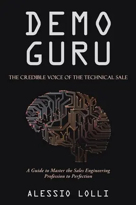 Demo Guru: la Voz Creíble de la Venta Técnica: Una Guía para Dominar a la Perfección la Profesión de Ingeniero de Ventas - Demo Guru: the Credible Voice of the Technical Sale: A Guide to Master the Sales Engineering Profession to Perfection